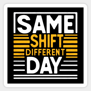Same Shift, Different Day - Funny Work Magnet